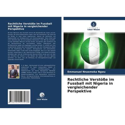 Rechtliche Verstöße im Fussball mit Nigeria in vergleichender Perspektive, Taschenbuch von Emmanuel Nnaemeka Ngwu, Sciencia Scripts, 978-620-2-59703-6