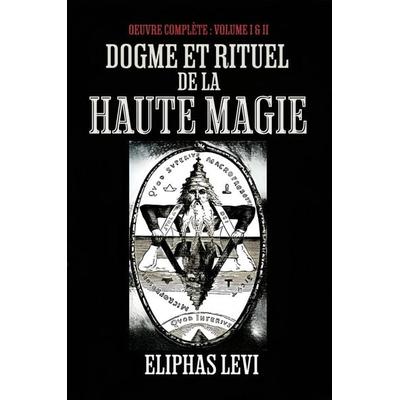 Dogme et rituel de la haute magie Oeuvre Complète : Volume I & II, Taschenbuch von Eliphas Levi, Millennium Collection Publishing, 978-619-7770-00-1