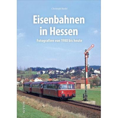 Eisenbahnen in Hessen, Gebundene Ausgabe von Christoph Riedel, Sutton, 978-3-96303-105-2