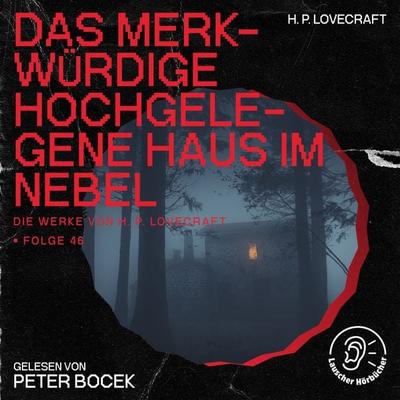 Das merkwürdige hochgelegene Haus im Nebel (Die Werke von H. P. Lovecraft, Folge 46) - Howard Ph. Lovecraft, Audio, 9783991747307