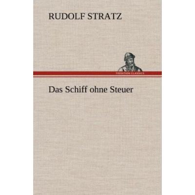 Das Schiff ohne Steuer, Gebundene Ausgabe von Rudolf Stratz, Tredition, 978-3-8472-6757-7