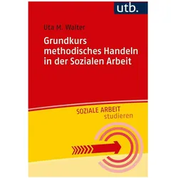 Grundkurs methodisches Handeln in der Sozialen Arbeit, Fachbücher von Uta M. Walter