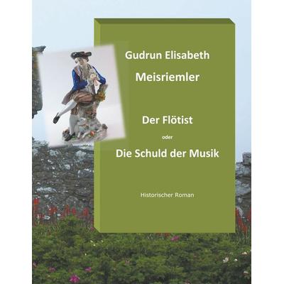 Der Flötist oder die Schuld der Musik, Taschenbuch von Gudrun Elisabeth Meisriemler, BoD – Books on Demand, 978-3-7357-7863-5