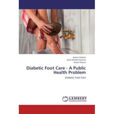 Hashmi, A: Diabetic Foot Care - A Public Health Problem, Taschenbuch von Anjum Hashmi,Jamil Ahmed Soomro,Aslam Ghouri, LAP LAMBERT Academic
