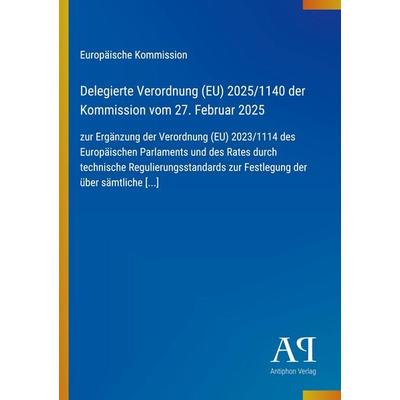 Delegierte Verordnung (EU) 2025/1140 der Kommission vom 27. Februar 2025, Taschenbuch von Europäische Kommission, Antiphon Verlag, 978-3-387-94975-9