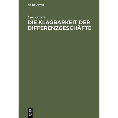 Die Klagbarkeit der Differenzgeschäfte, Gebundene Ausgabe von Carl Gareis, De Gruyter, 978-3-11-131090-9