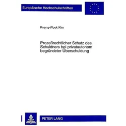 Prozessrechtlicher Schutz des Schuldners bei privatautonom begründeter Überschuldung, Fachbücher von Kyeng-Wook Kim