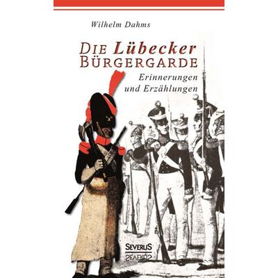 Die Lübecker Bürgergarde, Taschenbuch von Schaper,Wilhelm Dahms, Severus Verlag, 978-3-86347-959-6