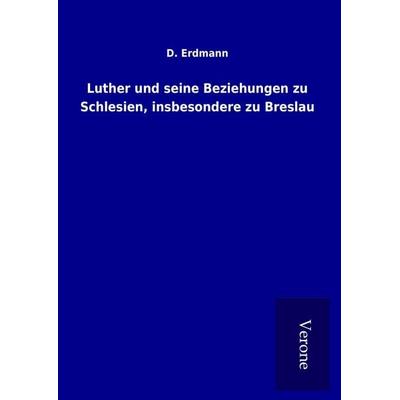 Luther und seine Beziehungen zu Schlesien, insbesondere zu Breslau, Gebundene Ausgabe von D. Erdmann, BoD - Books on Demand