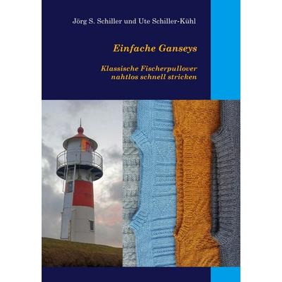 Einfache Ganseys, Gebundene Ausgabe von Jörg S. Schiller,Ute Schiller-Kühl, BoD – Books on Demand, 978-3-7562-3016-7