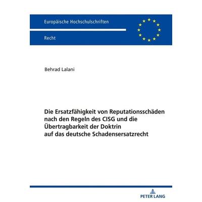 Die Ersatzfähigkeit von Reputationsschäden nach den Regeln des CISG und die Übertragbarkeit der Doktrin auf das deutsche Schadensersatzrecht,