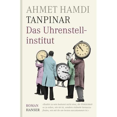 Das Uhrenstellinstitut, Gebundene Ausgabe von Ahmet Hamdi Tanpinar, Carl Hanser, 978-3-446-25714-6