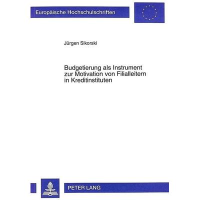 Budgetierung als Instrument zur Motivation von Filialleitern in Kreditinstituten, Taschenbuch von Jürgen Sikorski, Peter Lang GmbH, Internationaler
