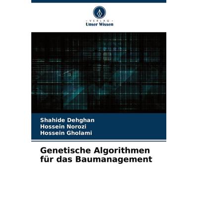 Genetische Algorithmen für das Baumanagement, Taschenbuch von Shahide Dehghan,Hossein Norozi,Hossein Gholami, Verlag Unser Wissen, 978-620-7-32368-5