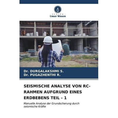 SEISMISCHE ANALYSE VON RC-RAHMEN AUFGRUND EINES ERDBEBENS TEIL - 1, Taschenbuch von Durgalakshmi S.,Pugazhenthi R., Verlag Unser Wissen,