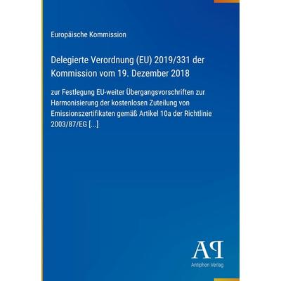 Delegierte Verordnung (EU) 2019/331 der Kommission vom 19. Dezember 2018, Gebundene Ausgabe von Europäische Kommission, Antiphon Verlag,
