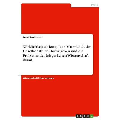 Wirklichkeit als komplexe Materialität des Gesellschaftlich-Historischen und die Probleme der bürgerlichen Wissenschaft damit, Taschenbuch von Josef