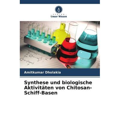 Synthese und biologische Aktivitäten von Chitosan-Schiff-Basen, Taschenbuch von Amitkumar Dholakia, Verlag Unser Wissen, 978-620-6-13375-9
