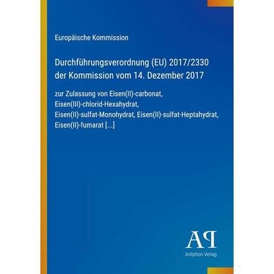 Durchführungsverordnung (EU) 2017/2330 der Kommission vom 14. Dezember 2017, Taschenbuch von Europäische Kommission, Antiphon Verlag,