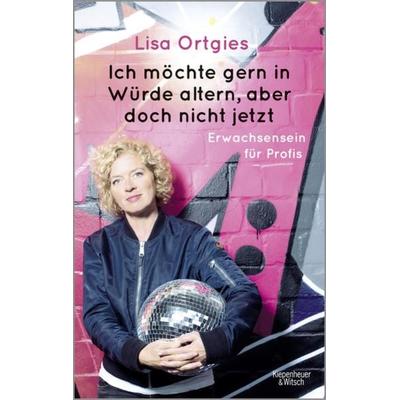 Ich möchte gern in Würde altern, aber doch nicht jetzt, Taschenbuch von Lisa Ortgies, Kiepenheuer & Witsch