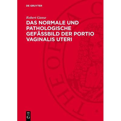 Das normale und pathologische Gefässbild der Portio vaginalis uteri, Gebundene Ausgabe von Robert Ganse, De Gruyter, 978-3-11-274778-0
