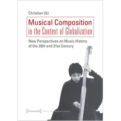 Musical Composition in the Context of Globalization, Fachbücher von Christian Utz