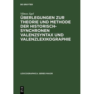 Überlegungen zur Theorie und Methode der historisch-synchronen Valenzsyntax und Valenzlexikographie, Gebundene Ausgabe von Vilmos Ágel, De Gruyter,