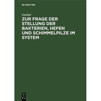 Zur Frage der Stellung der Bakterien, Hefen und Schimmelpilze im System, Gebundene Ausgabe von Dunbar, De Gruyter Mouton, 978-3-486-73435-5