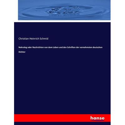 Nekrolog oder Nachrichten von dem Leben und den Schriften der vornehmsten deutschen Dichter, Taschenbuch von Christian Heinrich Schmid, Hansebooks,