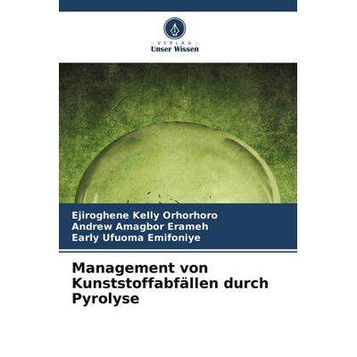Management von Kunststoffabfällen durch Pyrolyse, Taschenbuch von Ejiroghene Kelly Orhorhoro,Andrew Amagbor Erameh,Early Ufuoma Emifoniye, Verlag