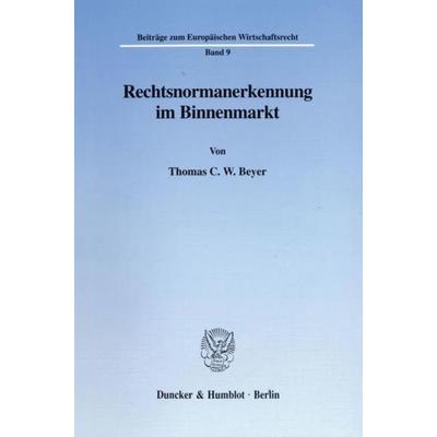 Rechtsnormanerkennung im Binnenmarkt., Taschenbuch von Thomas C. W. Beyer, Duncker & Humblot, 978-3-428-09015-0