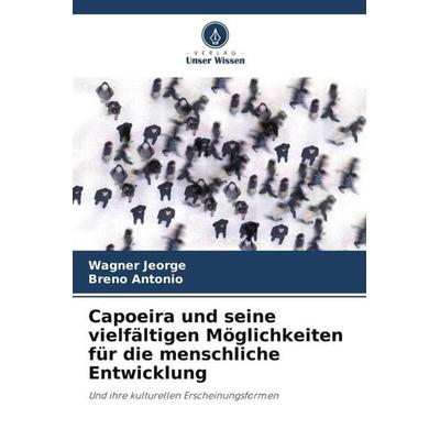 Capoeira und seine vielfältigen Möglichkeiten für die menschliche Entwicklung, Taschenbuch von Wagner Jeorge,Breno Antonio, Verlag Unser Wissen,