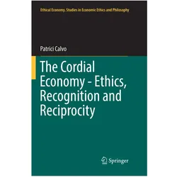 The Cordial Economy - Ethics, Recognition and Reciprocity, Fachbücher von Patrici Calvo