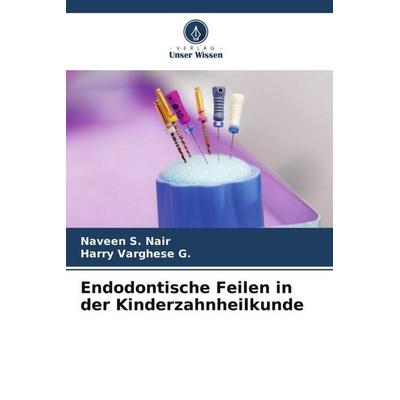 Endodontische Feilen in der Kinderzahnheilkunde, Taschenbuch von Naveen S. Nair,Harry Varghese G., Verlag Unser Wissen, 978-620-5-89727-0
