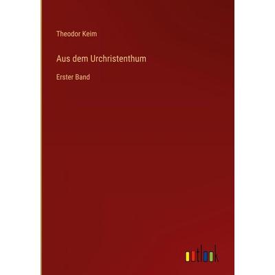 Aus dem Urchristenthum, Gebundene Ausgabe von Theodor Keim, Outlook, 978-3-368-55230-5