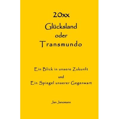Glücksland oder Transmundo Ein Blick in unsere Zukunft und Ein Spiegel unserer Gegenwart, Taschenbuch von Jan Janomann, Epubli, 978-3-7565-1893-7