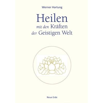 Heilen mit den Kräften der Geistigen Welt, Taschenbuch von Werner Hartung, Neue Erde, 978-3-89060-738-2