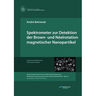 Spektrometer zur Detektion der Brown- und Néelrotation magnetischer Nanopartikel, Taschenbuch von André Behrends, Infinite Science Publishing,