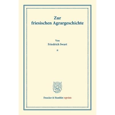 Zur friesischen Agrargeschichte., Taschenbuch von Friedrich Swart, Duncker & Humblot, 978-3-428-17813-1