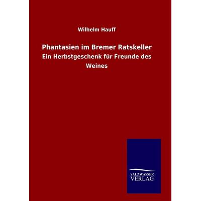Phantasien im Bremer Ratskeller, Gebundene Ausgabe von Wilhelm Hauff, Salzwasser, 978-3-8460-8493-9
