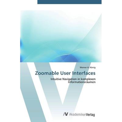 Zoomable User Interfaces, Taschenbuch von Werner A. König, AV Akademikerverlag, 978-3-639-41749-4