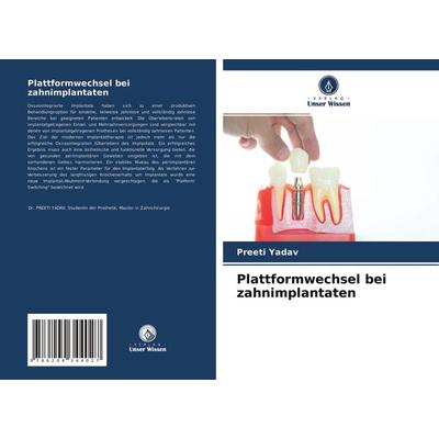 Plattformwechsel bei zahnimplantaten, Taschenbuch von Preeti Yadav, Verlag Unser Wissen, 978-620-4-34402-7