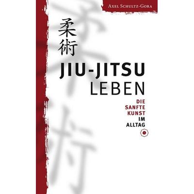 Jiu-Jitsu leben, Taschenbuch von Axel Schultz-Gora, BoD – Books on Demand, 978-3-8391-6291-0
