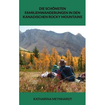 Die schönsten Familienwanderungen in den kanadischen Rocky Mountains, Taschenbuch von Katharina Meynhardt, BoD – Books on Demand, 978-3-7562-1549-2