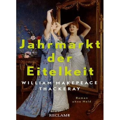 Jahrmarkt der Eitelkeit. Roman ohne Held ¦ William Thackerays vergnügliche Charakterstudie neu und zeitgemäß übersetzt, Gebundene Ausgabe von William