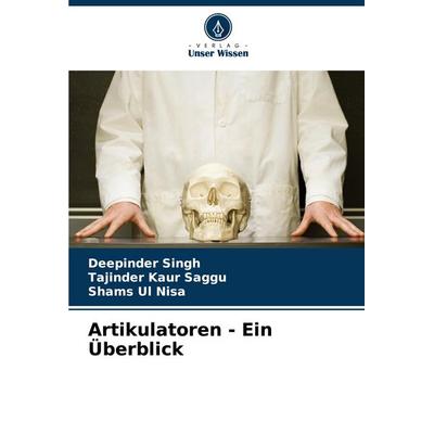 Artikulatoren - Ein Überblick, Taschenbuch von Deepinder Singh,Tajinder Kaur Saggu,Shams Ul Nisa, Verlag Unser Wissen, 978-620-8-71887-9