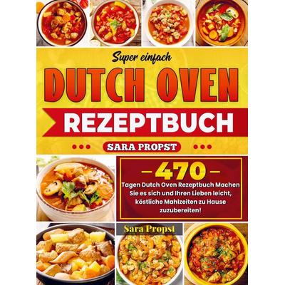Super einfach Dutch Oven Rezeptbuch, Taschenbuch von Sara Propst, Bookmundo, 978-94-037-2344-0