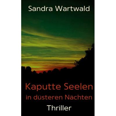 Kaputte Seelen in düsteren Nächten, Taschenbuch von Sandra Wartwald, BoD – Books on Demand, 978-3-7583-7459-3