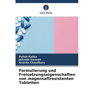 Formulierung und Freisetzungseigenschaften von magensaftresistenten Tabletten, Taschenbuch von Pallab Kalita,Jahnabi Sarmah,Ananta Choudhury, Verlag