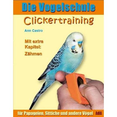 Die Vogelschule. Clickertraining für Papageien, Sittiche und andere Vögel, Taschenbuch von Ann Castro, AdIA Papageienhilfe
